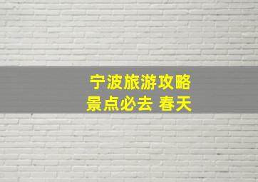 宁波旅游攻略景点必去 春天